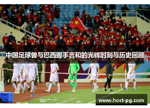 中国足球曾与巴西握手言和的光辉时刻与历史回顾